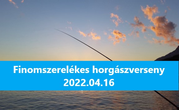 Finomszerelékes horgászverseny 2022.04.16